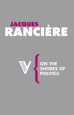 On the Shores of Politics by Jacques Rancière, Liz Heron