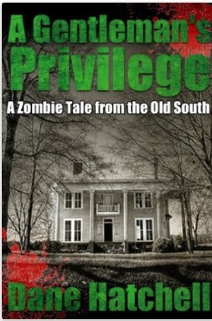 A Gentleman's Privilege : A Zombie Tale from the Old South by Dane Hatchell