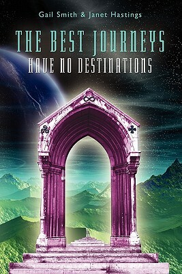 The Best Journeys Have No Destinations by Gail Smith, Janet Hastings