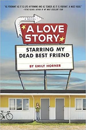 A Love Story Starring My Dead Best Friend by Emily Horner