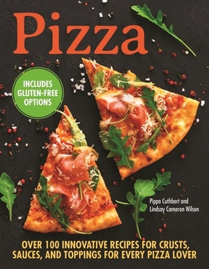 Pizza: Over 100 Innovative Recipes for Crusts, Sauces, and Toppings for Every Pizza Lover by Lindsay Cameron Wilson, Pippa Cuthbert