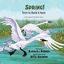 SPRING! Time to Build a Nest, A Story about Trumpeter Swans by Barbara Renner