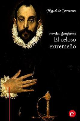 El celoso extremeño: (Novelas ejemplares) by Miguel de Cervantes