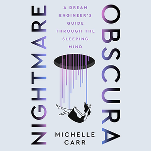 Nightmare Obscura: A Dream Engineer's Guide Through the Sleeping Mind by Michelle Carr