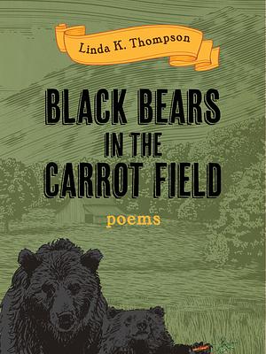 Black Bears in the Carrot Field by Linda K. Thompson