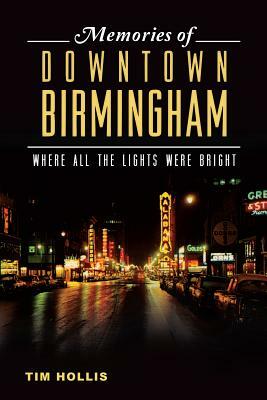Memories of Downtown Birmingham: Where All the Lights Were Bright by Tim Hollis