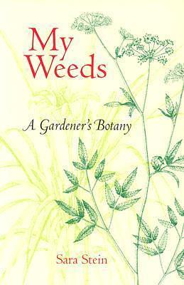 My Weeds: A Gardener's Botany by Sara Bonnett Stein