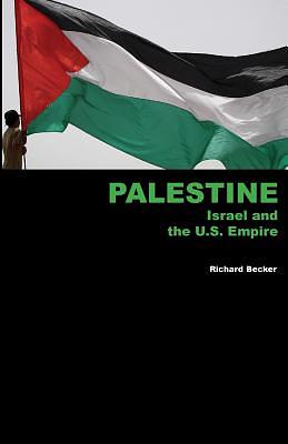 Palestine, Israel and the U.S. Empire by Richard Becker