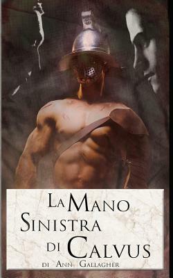 La Mano Sinistra di Calvus by Ann Gallagher, Cornelia Grey