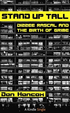 Stand Up Tall: Dizzee Rascal And The Birth Of Grime by Dan Hancox