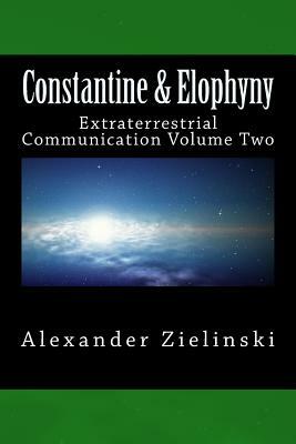 Constantine & Elophyny: Extraterrestrial Communication Volume Two by Alexander Zielinski
