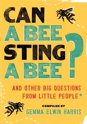Can a Bee Sting a Bee?: And Other Big Questions from Little People by Gemma Elwin Harris