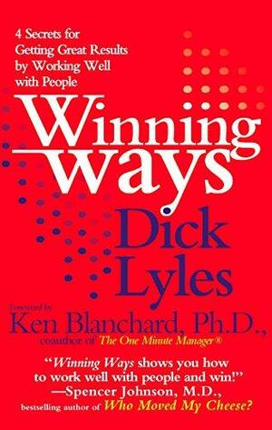 Winning Ways: Four Secrets for Getting Great Results by Working Well withPeople by Dick Lyles, Dick Lyles