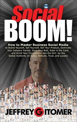 Social Boom!: How to Master Business Social Media to Brand Yourself, Sell Yourself, Sell Your Product, Dominate Your Industry Market, Save Your Butt, Rake in the Cash, and Grind Your Competition Into the Dirt by Jeffrey Gitomer