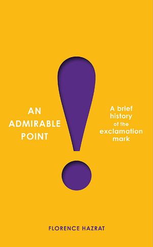 An Admirable Point: A Brief History of the Exclamation Mark! by Florence Hazrat