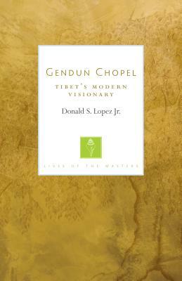 Gendun Chopel: Tibet's Modern Visionary by Donald S. Lopez