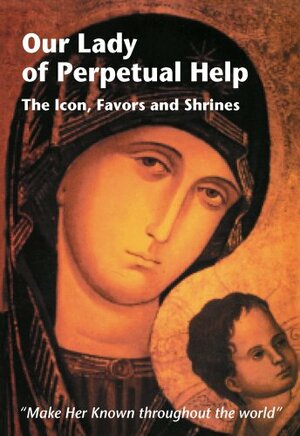 Our Lady of Perpetual Help: The Icon, Favors, and Shrines by Noel Londoño