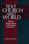 Text, Church, and World: Biblical Interpretation in Theological Perspective by Francis Watson