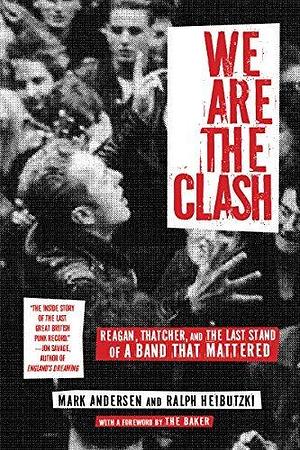 We Are The Clash by The Baker, Mark Andersen, Mark Andersen, Ralph Heibutzki