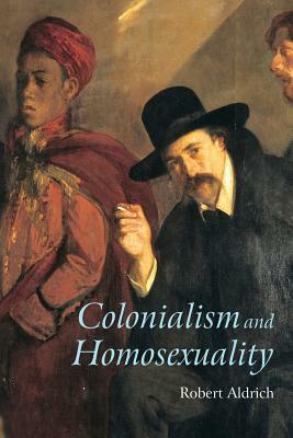 Colonialism and Homosexuality by Robert Aldrich