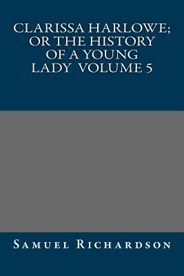 Clarissa Harlowe; or the history of a young lady Volume 5 by Samuel Richardson
