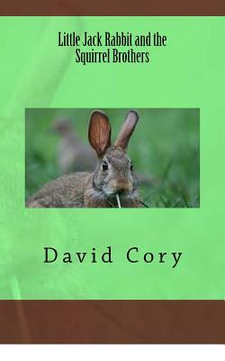 Little Jack Rabbit and the Squirrel Brothers by David Cory