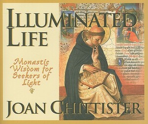 Illuminated Life: Monastic Wisdom for Seekers of Light by Joan Chittister