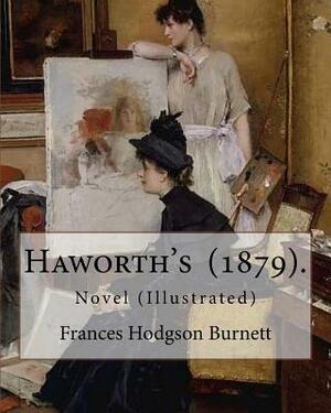 Haworth's (1879). By: Frances Hodgson Burnett: Novel (Illustrated) by Frances Hodgson Burnett