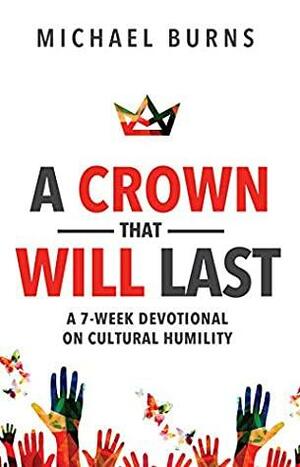 A Crown That Will Last: A 7-Week Deotional on Cultural Humility by Michael Burns