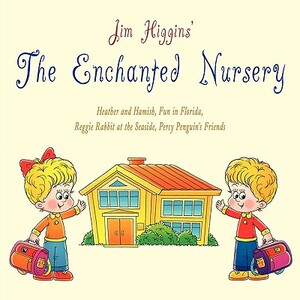 The Enchanted Nursery 2: Heather and Hamish, Fun in Florida, Reggie Rabbit at the Seaside, Percy Penguin's Friends by Jim Higgins