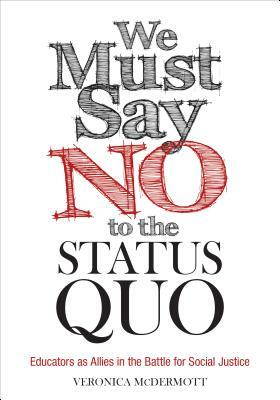 We Must Say No to the Status Quo: Educators as Allies in the Battle for Social Justice by Veronica McDermott