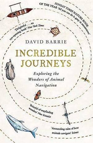 Incredible Journeys: Exploring the Wonders of Animal Navigation by David Barrie