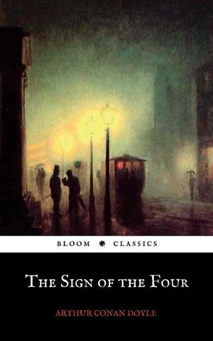 The Sign of the Four: The 1890 Sherlock Homes Classic Mystery Novel by Arthur Conan Doyle, Arthur Conan Doyle, Bloom Publishing