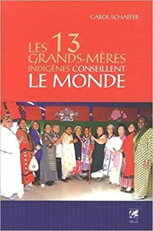 Les 13 grands-mères indigènes conseillent le monde by Carol Schaefer