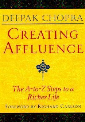 Creating Affluence: The A-to-Z Steps to a Richer Life by Richard Carlson, Deepak Chopra