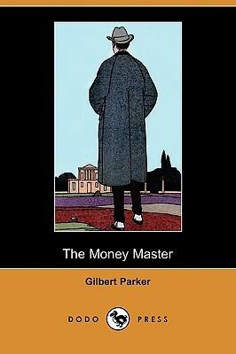 The Money Master (Dodo Press) by Gilbert Parker