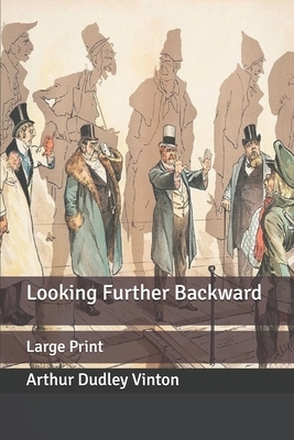 Looking Further Backward: Large Print by Arthur Dudley Vinton