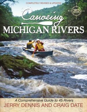 Canoeing Michigan Rivers: A Comprehensive Guide to 45 Rivers, Revise and Updated by Jerry Dennis