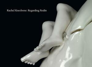 Rachel Kneebone: Regarding Rodin by Catherine Morris, Ali Smith