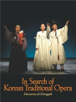 In Search of Korean Traditional Opera: Discourses of Ch'angguk by Andrew Killick