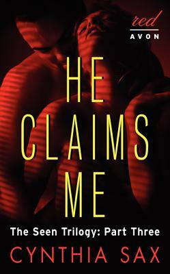 He Claims Me: The Seen Trilogy: Part Three by Cynthia Sax