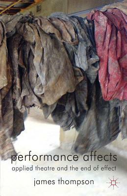 Performance Affects: Applied Theatre and the End of Effect by J. Thompson