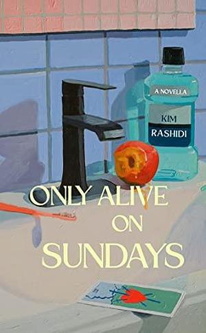 Only Alive on Sundays: A Novella by Kim Rashidi, Kim Rashidi