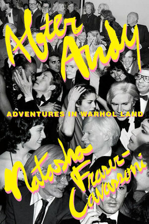 After Andy: Adventures in Warhol Land by Natasha Fraser-Cavassoni