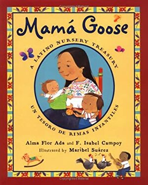 Mama Goose: A Latino Nursery Treasury by Alma Flor Ada, F. Isabel Campoy, Maribel Suárez, Maribel Saurez, Isabel Campoy