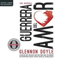 Guerrera del Amor (Love Warrior): Una Memoria (a Memoir) by Glennon Doyle