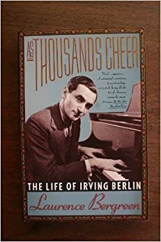 As Thousands Cheer: The Life of Irving Berlin by Laurence Bergreen