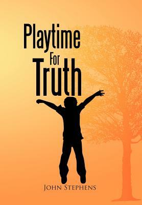 Playtime for Truth by John Stephens