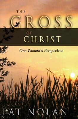 Cross of Christ: One Woman's Perspective by Pat Nolan