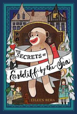 The Secrets of Eastcliff-by-the-Sea: The Story of Annaliese EasterlingThrockmorton, Her Simply Remarkable Sock Monkey by Sarah Jane Wright, Eileen Beha